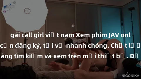 gái call girl việt nam Xem phim JAV online miễn phí không cần đăng ký, tải về nhanh chóng. Chất lượng HD, dễ dàng tìm kiếm và xem trên mọi thiết bị. Đặc biệt, không quảng cáo làm phiền.