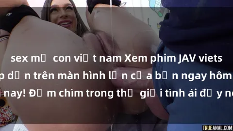 sex mẹ con việt nam Xem phim JAV vietsub mới nhất và hấp dẫn trên màn hình lớn của bạn ngay hôm nay! Đắm chìm trong thế giới tình ái đầy nóng bỏng và kích thích.