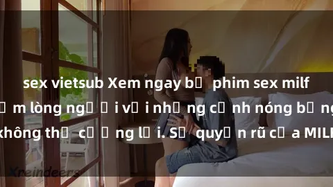 sex vietsub Xem ngay bộ phim sex milf hot nhất, làm say đắm lòng người với những cảnh nóng bỏng không thể cưỡng lại. Sự quyến rũ của MILF sẽ khiến bạn mãnh liệt!