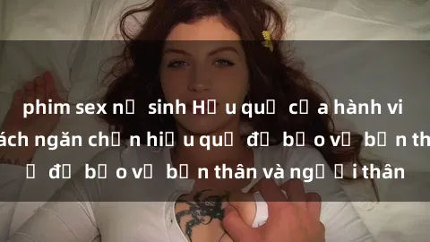 phim sex nữ sinh Hậu quả của hành vi bạo dâm sex và cách ngăn chặn hiệu quả để bảo vệ bản thân và người thân