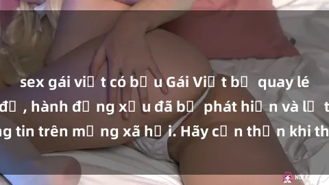 sex gái việt có bầu Gái Việt bị quay lén trong phòng thay đồ, hành động xấu đã bị phát hiện và lộ thông tin trên mạng xã hội. Hãy cẩn thận khi thay đồ ở nơi công cộng!