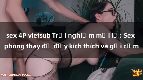 sex 4P vietsub Trải nghiệm mới lạ: Sex phòng thay đồ đầy kích thích và gợi cảm