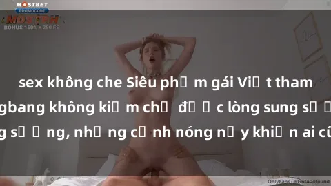 sex không che Siêu phẩm gái Việt tham gia trong buổi gangbang không kiềm chế được lòng sung sướng, những cảnh nóng nảy khiến ai cũng phải mãn nhãn