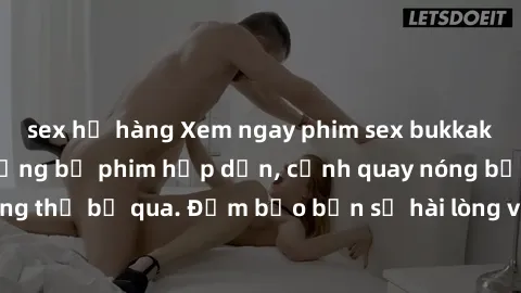 sex họ hàng Xem ngay phim sex bukkake hàng đầu với những bộ phim hấp dẫn, cảnh quay nóng bỏng không thể bỏ qua. Đảm bảo bạn sẽ hài lòng với trải nghiệm mới lạ này!