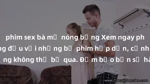 phim sex bà mẹ nóng bỏng Xem ngay phim sex bukkake hàng đầu với những bộ phim hấp dẫn, cảnh quay nóng bỏng không thể bỏ qua. Đảm bảo bạn sẽ hài lòng với trải nghiệm mới lạ này!