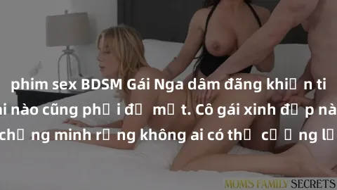 phim sex BDSM Gái Nga dâm đãng khiến tim bất cứ chàng trai nào cũng phải đỏ mặt. Cô gái xinh đẹp này đã chứng minh rằng không ai có thể cưỡng lại khi cô làm tình đắm say.