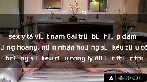 sex y tá việt nam Gái trẻ bị hiếp dâm bạo lực trong khu rừng hoang, nạn nhân hoảng sợ kêu cầu công lý được thực thi