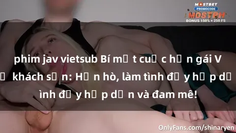 phim jav vietsub Bí mật cuộc hẹn gái Việt lần đầu ở khách sạn: Hẹn hò, làm tình đầy hấp dẫn và đam mê!