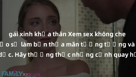 gái xinh khỏa thân Xem sex không che HD miễn phí đảm bảo sẽ làm bạn thỏa mãn tưởng tượng và nhu cầu tình dục. Hãy thưởng thức những cảnh quay hấp dẫn và mãnh liệt ngay bây giờ!