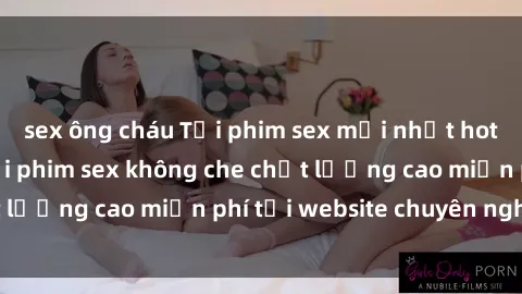 sex ông cháu Tải phim sex mới nhất hot nhất - Xem và tải phim sex không che chất lượng cao miễn phí tại website chuyên nghiệp.