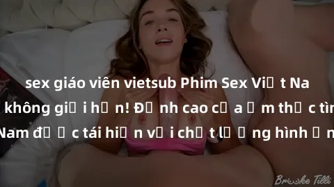 sex giáo viên vietsub Phim Sex Việt Nam HD - Xem ngay và không giới hạn! Đỉnh cao của ẩm thực tình dục Việt Nam được tái hiện với chất lượng hình ảnh sắc nét. Hãy thưởng thức ngay!