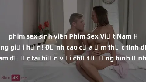 phim sex sinh viên Phim Sex Việt Nam HD - Xem ngay và không giới hạn! Đỉnh cao của ẩm thực tình dục Việt Nam được tái hiện với chất lượng hình ảnh sắc nét. Hãy thưởng thức ngay!