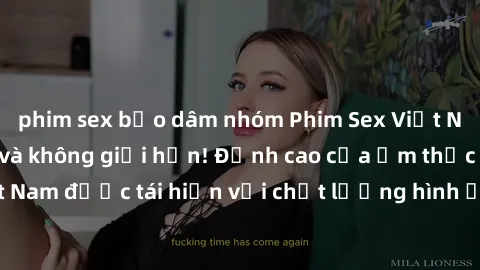 phim sex bạo dâm nhóm Phim Sex Việt Nam HD - Xem ngay và không giới hạn! Đỉnh cao của ẩm thực tình dục Việt Nam được tái hiện với chất lượng hình ảnh sắc nét. Hãy thưởng thức ngay!