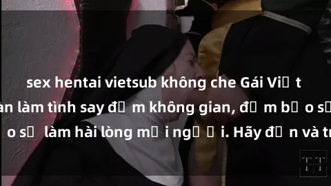 sex hentai vietsub không che Gái Việt xinh đẹp, nồng nàn làm tình say đắm không gian, đảm bảo sẽ làm hài lòng mọi người. Hãy đến và trải nghiệm ngay!