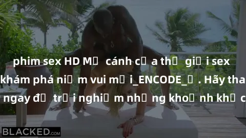 phim sex HD Mở cánh cửa thế giới sex MILF Việt Nam để khám phá niềm vui mới_ENCODE_. Hãy tham gia ngay để trải nghiệm những khoảnh khắc đầy kích thích và đam mê.