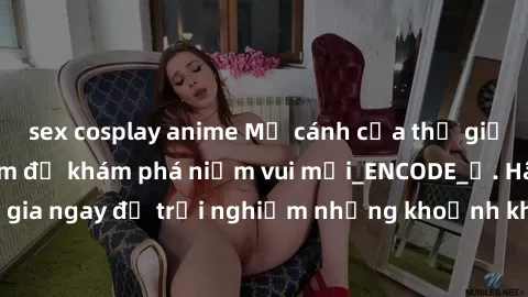 sex cosplay anime Mở cánh cửa thế giới sex MILF Việt Nam để khám phá niềm vui mới_ENCODE_. Hãy tham gia ngay để trải nghiệm những khoảnh khắc đầy kích thích và đam mê.