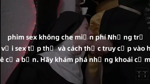 phim sex không che miễn phí Những trải nghiệm mới lạ với sex tập thể và cách thức truy cập vào hành lang đam mê của bạn. Hãy khám phá những khoái cảm đầy kích thích với tập thể hấp dẫn!