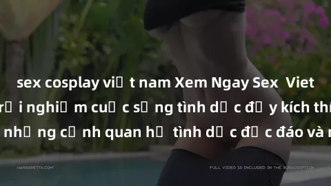 sex cosplay việt nam Xem Ngay Sex  Vietsub Full HD - Cùng trải nghiệm cuộc sống tình dục đầy kích thích với những cảnh quan hệ tình dục độc đáo và mãnh liệt trong bộ phim này!