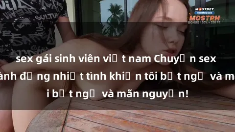 sex gái sinh viên việt nam Chuyện sex chị dâu: hành động nhiệt tình khiến tôi bất ngờ và mãn nguyện!