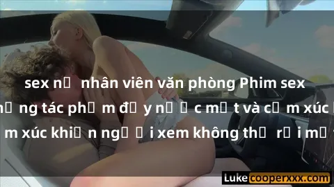 sex nữ nhân viên văn phòng Phim sex anime đỉnh cao: Những tác phẩm đầy nước mắt và cảm xúc khiến người xem không thể rời mắt khỏi màn hình